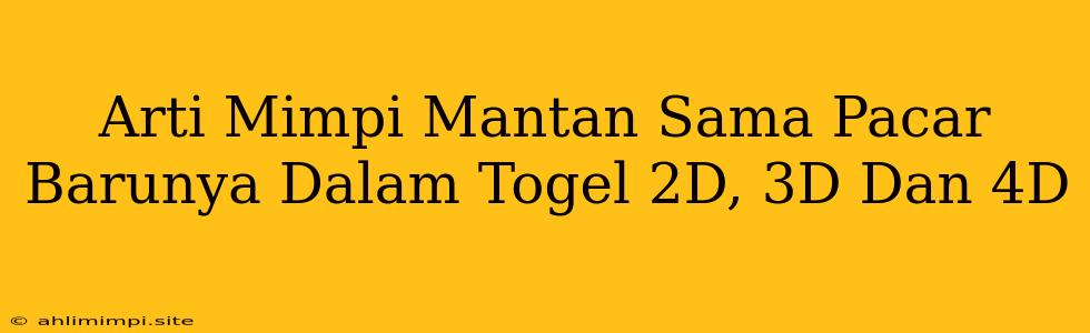 Arti Mimpi Mantan Sama Pacar Barunya Dalam Togel 2D, 3D Dan 4D