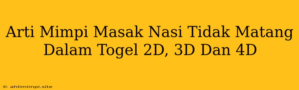 Arti Mimpi Masak Nasi Tidak Matang Dalam Togel 2D, 3D Dan 4D