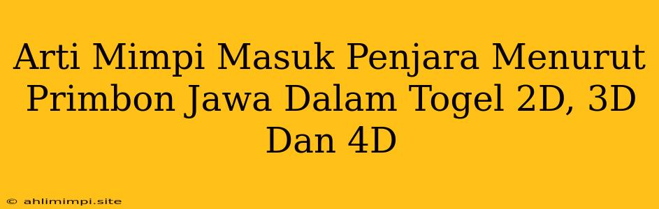 Arti Mimpi Masuk Penjara Menurut Primbon Jawa Dalam Togel 2D, 3D Dan 4D