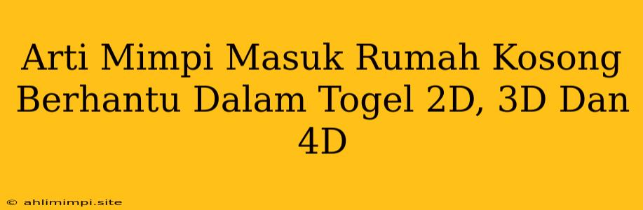 Arti Mimpi Masuk Rumah Kosong Berhantu Dalam Togel 2D, 3D Dan 4D