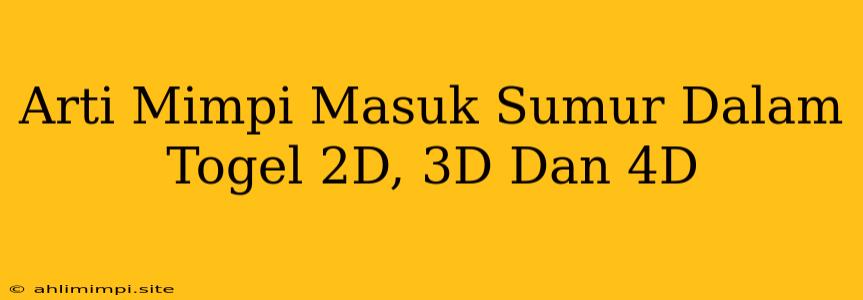 Arti Mimpi Masuk Sumur Dalam Togel 2D, 3D Dan 4D