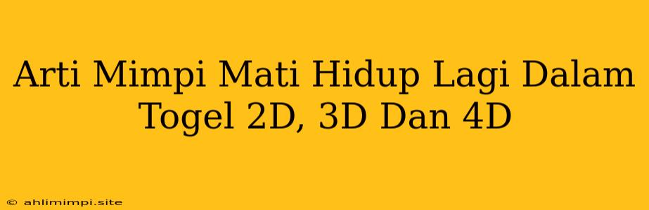 Arti Mimpi Mati Hidup Lagi Dalam Togel 2D, 3D Dan 4D