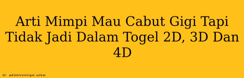 Arti Mimpi Mau Cabut Gigi Tapi Tidak Jadi Dalam Togel 2D, 3D Dan 4D