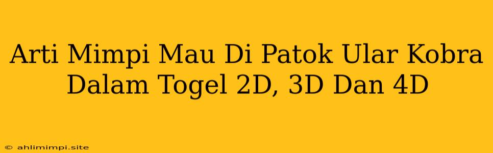 Arti Mimpi Mau Di Patok Ular Kobra Dalam Togel 2D, 3D Dan 4D