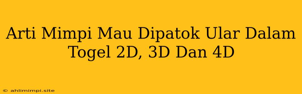 Arti Mimpi Mau Dipatok Ular Dalam Togel 2D, 3D Dan 4D