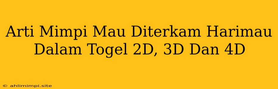 Arti Mimpi Mau Diterkam Harimau Dalam Togel 2D, 3D Dan 4D