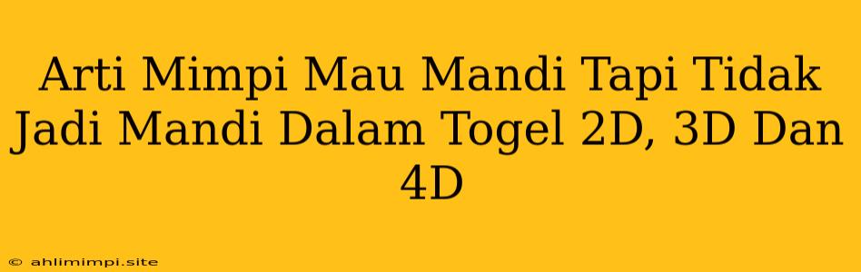 Arti Mimpi Mau Mandi Tapi Tidak Jadi Mandi Dalam Togel 2D, 3D Dan 4D