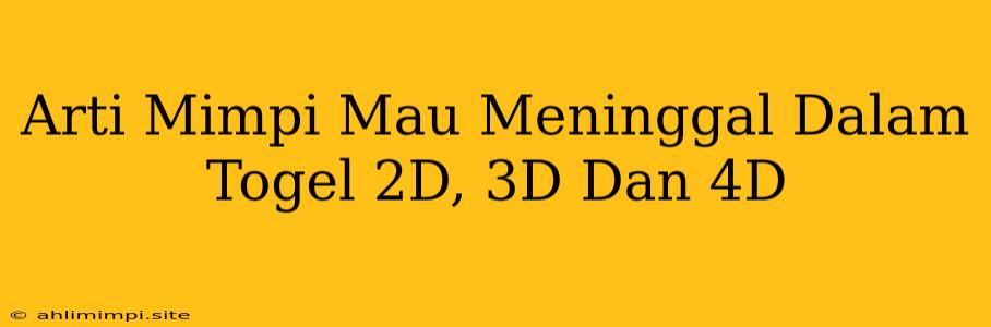 Arti Mimpi Mau Meninggal Dalam Togel 2D, 3D Dan 4D