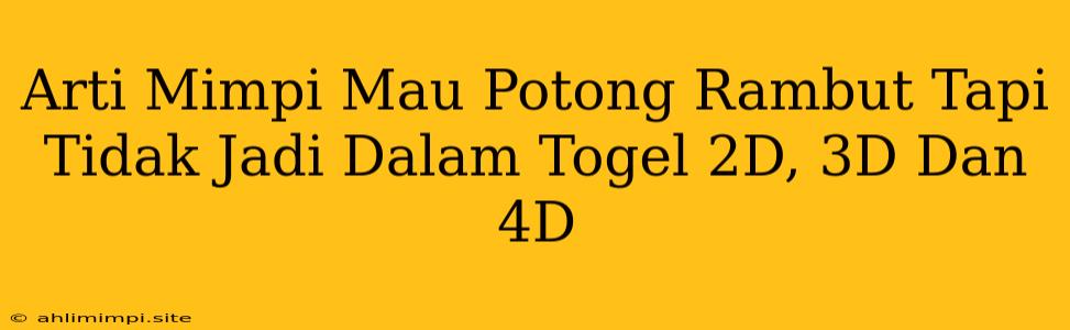 Arti Mimpi Mau Potong Rambut Tapi Tidak Jadi Dalam Togel 2D, 3D Dan 4D