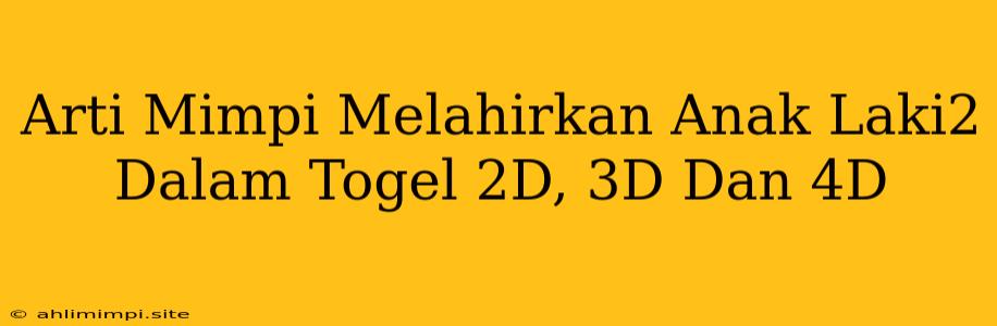 Arti Mimpi Melahirkan Anak Laki2 Dalam Togel 2D, 3D Dan 4D