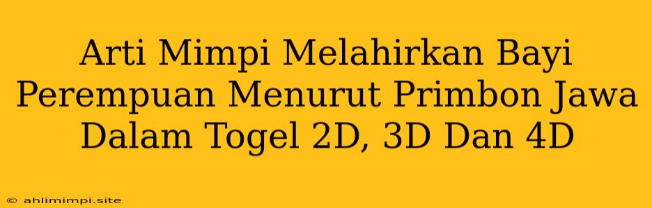 Arti Mimpi Melahirkan Bayi Perempuan Menurut Primbon Jawa Dalam Togel 2D, 3D Dan 4D