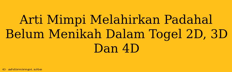 Arti Mimpi Melahirkan Padahal Belum Menikah Dalam Togel 2D, 3D Dan 4D