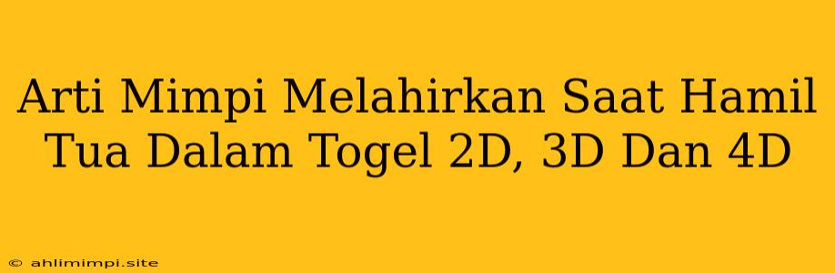 Arti Mimpi Melahirkan Saat Hamil Tua Dalam Togel 2D, 3D Dan 4D