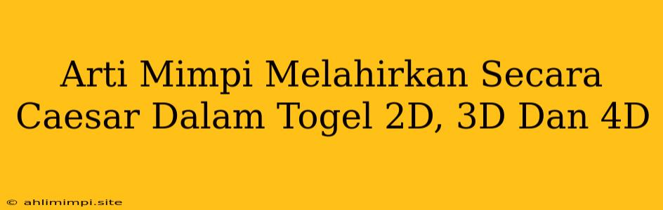 Arti Mimpi Melahirkan Secara Caesar Dalam Togel 2D, 3D Dan 4D