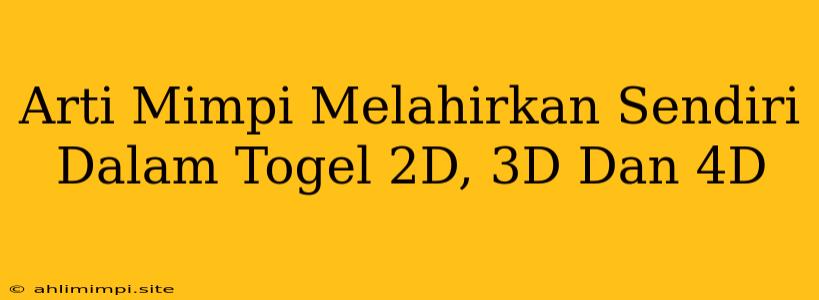 Arti Mimpi Melahirkan Sendiri Dalam Togel 2D, 3D Dan 4D