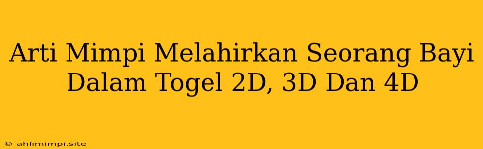 Arti Mimpi Melahirkan Seorang Bayi Dalam Togel 2D, 3D Dan 4D