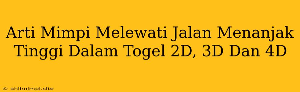 Arti Mimpi Melewati Jalan Menanjak Tinggi Dalam Togel 2D, 3D Dan 4D