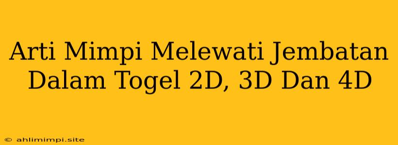 Arti Mimpi Melewati Jembatan Dalam Togel 2D, 3D Dan 4D