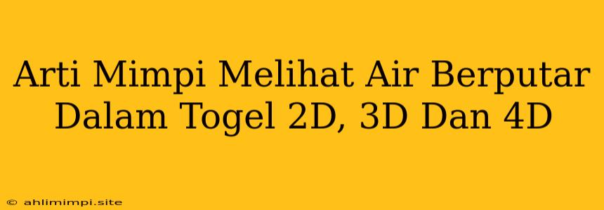 Arti Mimpi Melihat Air Berputar Dalam Togel 2D, 3D Dan 4D