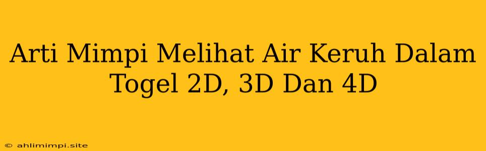 Arti Mimpi Melihat Air Keruh Dalam Togel 2D, 3D Dan 4D