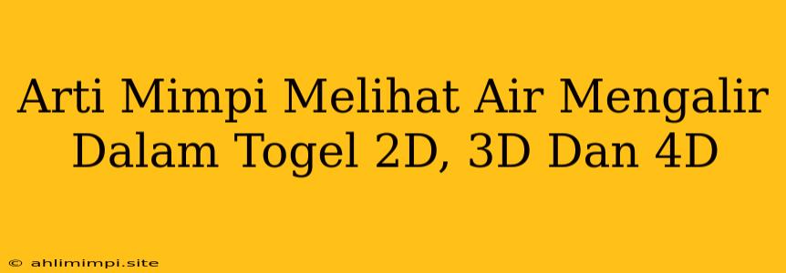 Arti Mimpi Melihat Air Mengalir Dalam Togel 2D, 3D Dan 4D