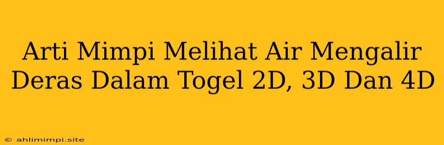 Arti Mimpi Melihat Air Mengalir Deras Dalam Togel 2D, 3D Dan 4D