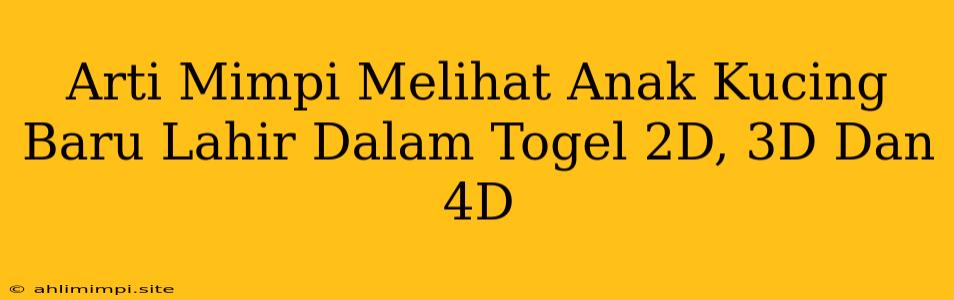 Arti Mimpi Melihat Anak Kucing Baru Lahir Dalam Togel 2D, 3D Dan 4D