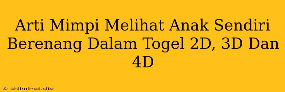 Arti Mimpi Melihat Anak Sendiri Berenang Dalam Togel 2D, 3D Dan 4D