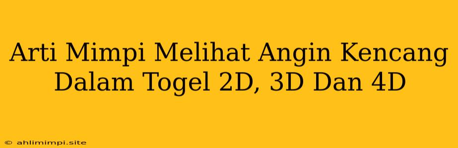 Arti Mimpi Melihat Angin Kencang Dalam Togel 2D, 3D Dan 4D