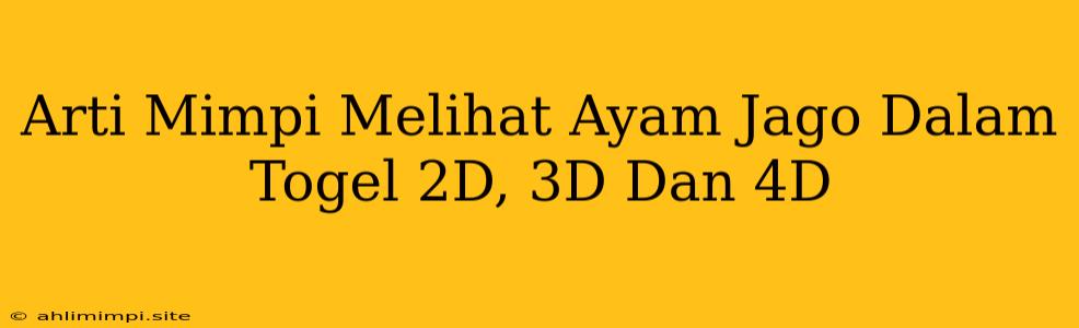 Arti Mimpi Melihat Ayam Jago Dalam Togel 2D, 3D Dan 4D