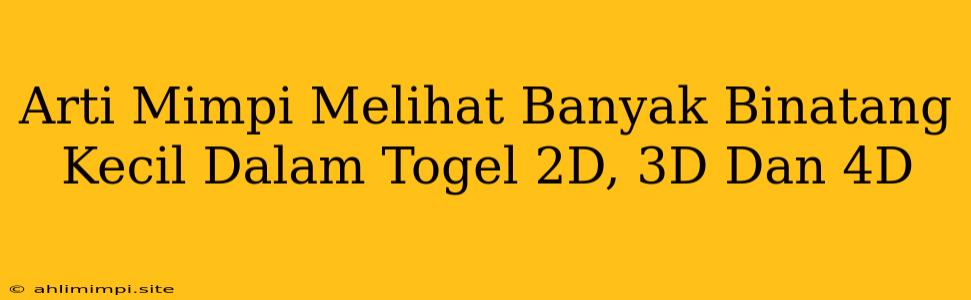 Arti Mimpi Melihat Banyak Binatang Kecil Dalam Togel 2D, 3D Dan 4D