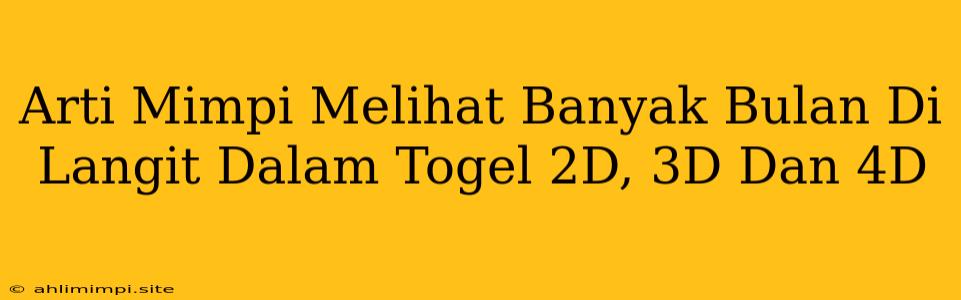 Arti Mimpi Melihat Banyak Bulan Di Langit Dalam Togel 2D, 3D Dan 4D