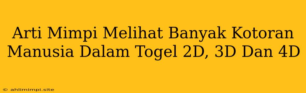 Arti Mimpi Melihat Banyak Kotoran Manusia Dalam Togel 2D, 3D Dan 4D