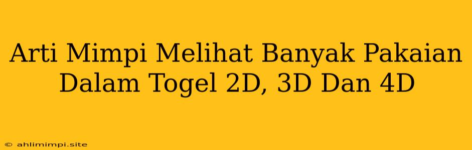 Arti Mimpi Melihat Banyak Pakaian Dalam Togel 2D, 3D Dan 4D