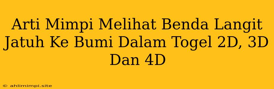 Arti Mimpi Melihat Benda Langit Jatuh Ke Bumi Dalam Togel 2D, 3D Dan 4D