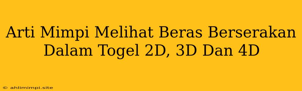 Arti Mimpi Melihat Beras Berserakan Dalam Togel 2D, 3D Dan 4D