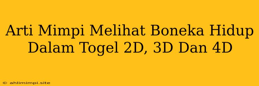 Arti Mimpi Melihat Boneka Hidup Dalam Togel 2D, 3D Dan 4D