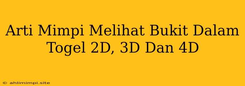 Arti Mimpi Melihat Bukit Dalam Togel 2D, 3D Dan 4D