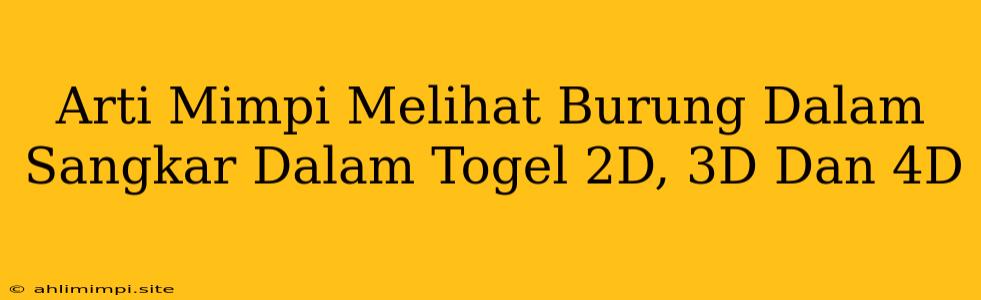 Arti Mimpi Melihat Burung Dalam Sangkar Dalam Togel 2D, 3D Dan 4D