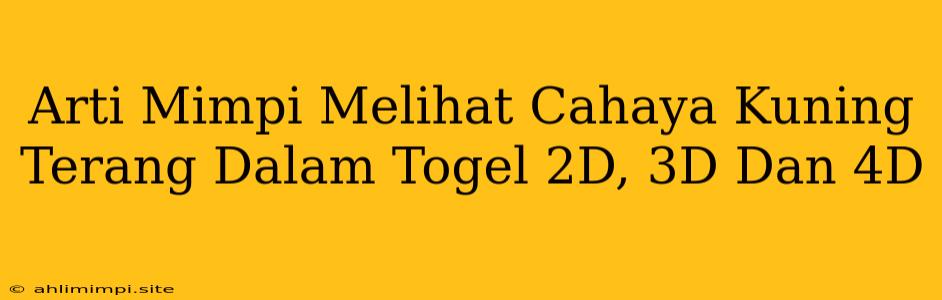 Arti Mimpi Melihat Cahaya Kuning Terang Dalam Togel 2D, 3D Dan 4D