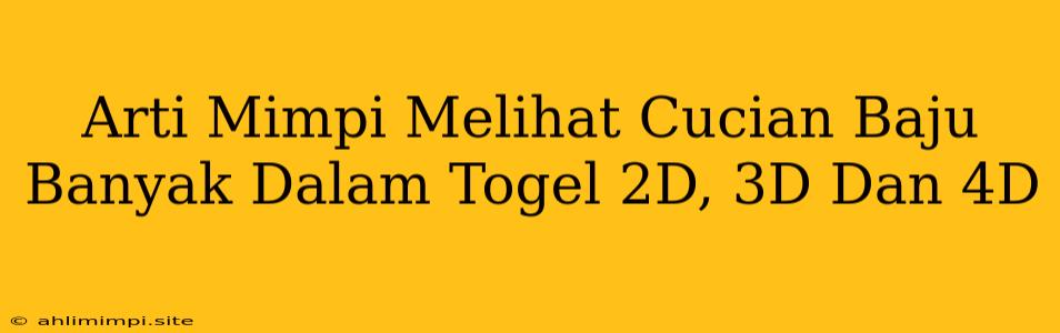 Arti Mimpi Melihat Cucian Baju Banyak Dalam Togel 2D, 3D Dan 4D