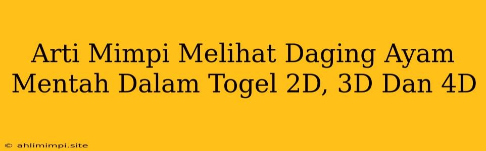 Arti Mimpi Melihat Daging Ayam Mentah Dalam Togel 2D, 3D Dan 4D