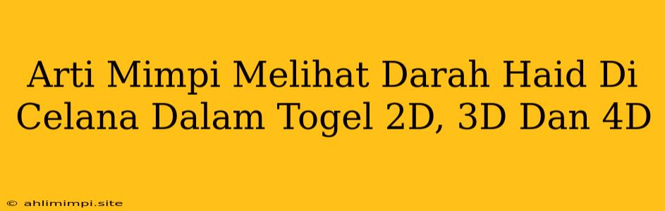 Arti Mimpi Melihat Darah Haid Di Celana Dalam Togel 2D, 3D Dan 4D