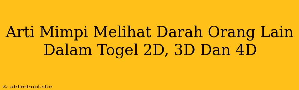 Arti Mimpi Melihat Darah Orang Lain Dalam Togel 2D, 3D Dan 4D