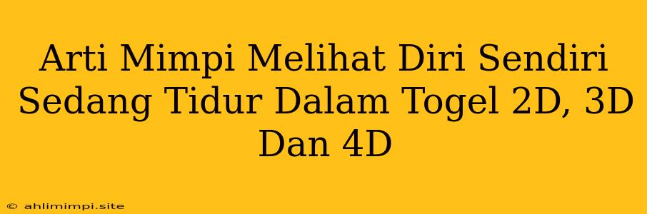 Arti Mimpi Melihat Diri Sendiri Sedang Tidur Dalam Togel 2D, 3D Dan 4D