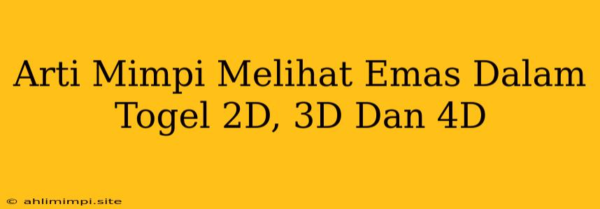 Arti Mimpi Melihat Emas Dalam Togel 2D, 3D Dan 4D