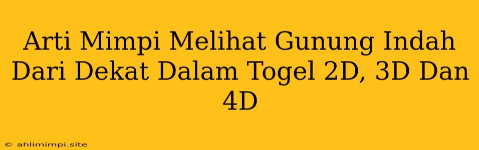 Arti Mimpi Melihat Gunung Indah Dari Dekat Dalam Togel 2D, 3D Dan 4D