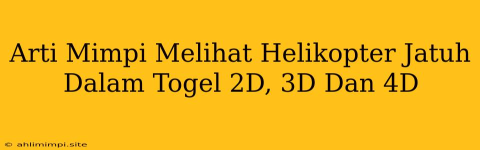 Arti Mimpi Melihat Helikopter Jatuh Dalam Togel 2D, 3D Dan 4D