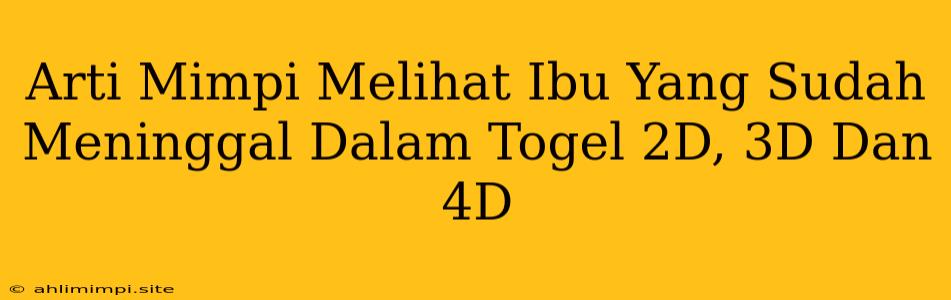 Arti Mimpi Melihat Ibu Yang Sudah Meninggal Dalam Togel 2D, 3D Dan 4D