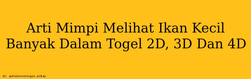 Arti Mimpi Melihat Ikan Kecil Banyak Dalam Togel 2D, 3D Dan 4D